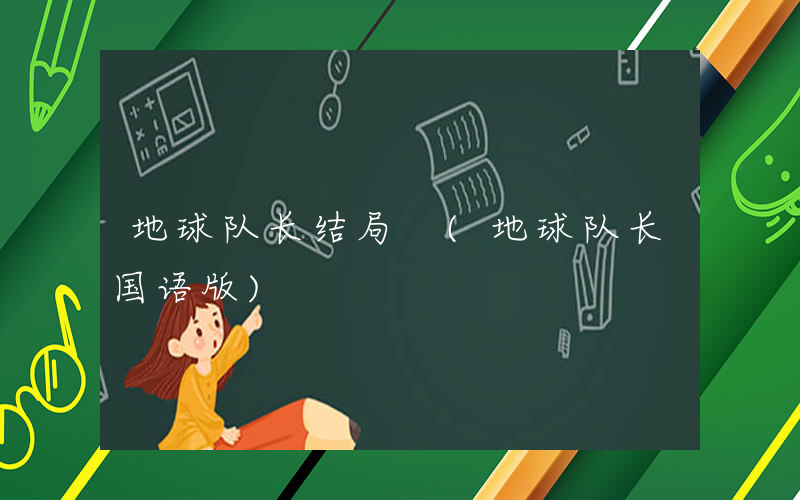 地球队长结局 (地球队长国语版)